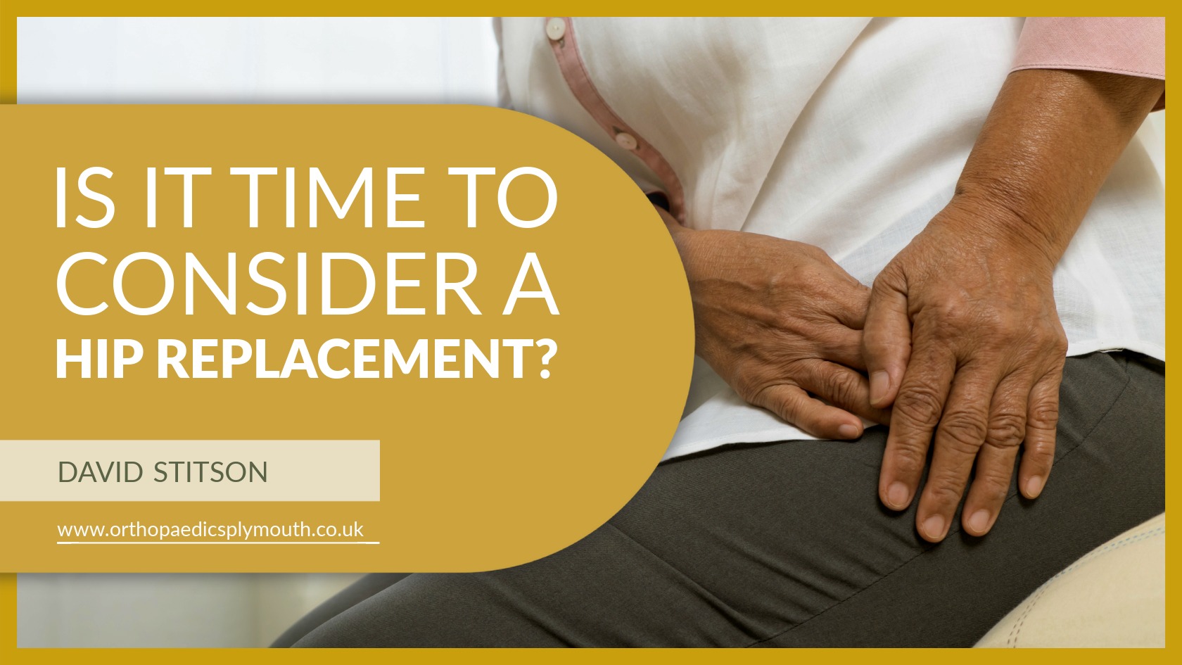 Is it Time to Consider a Hip Replacement? Procedure, Risks, & Benefits | Mr Stitson, Consultant Orthopaedic Surgeon in Plymouth.