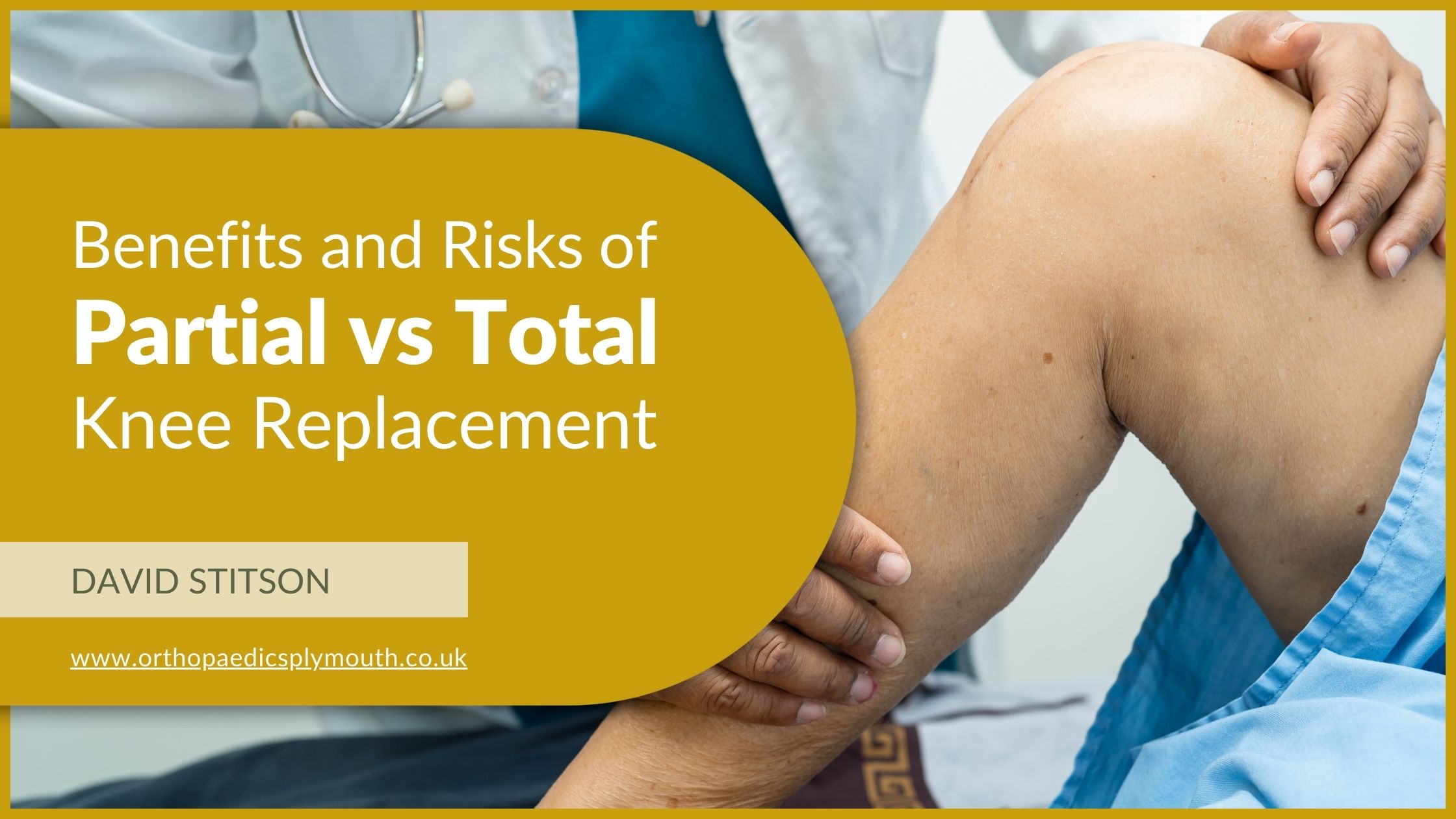 The Benefits and Risks of Partial vs Total Knee Replacement | David Stitson Orthopaedic Surgeon | Plymouth