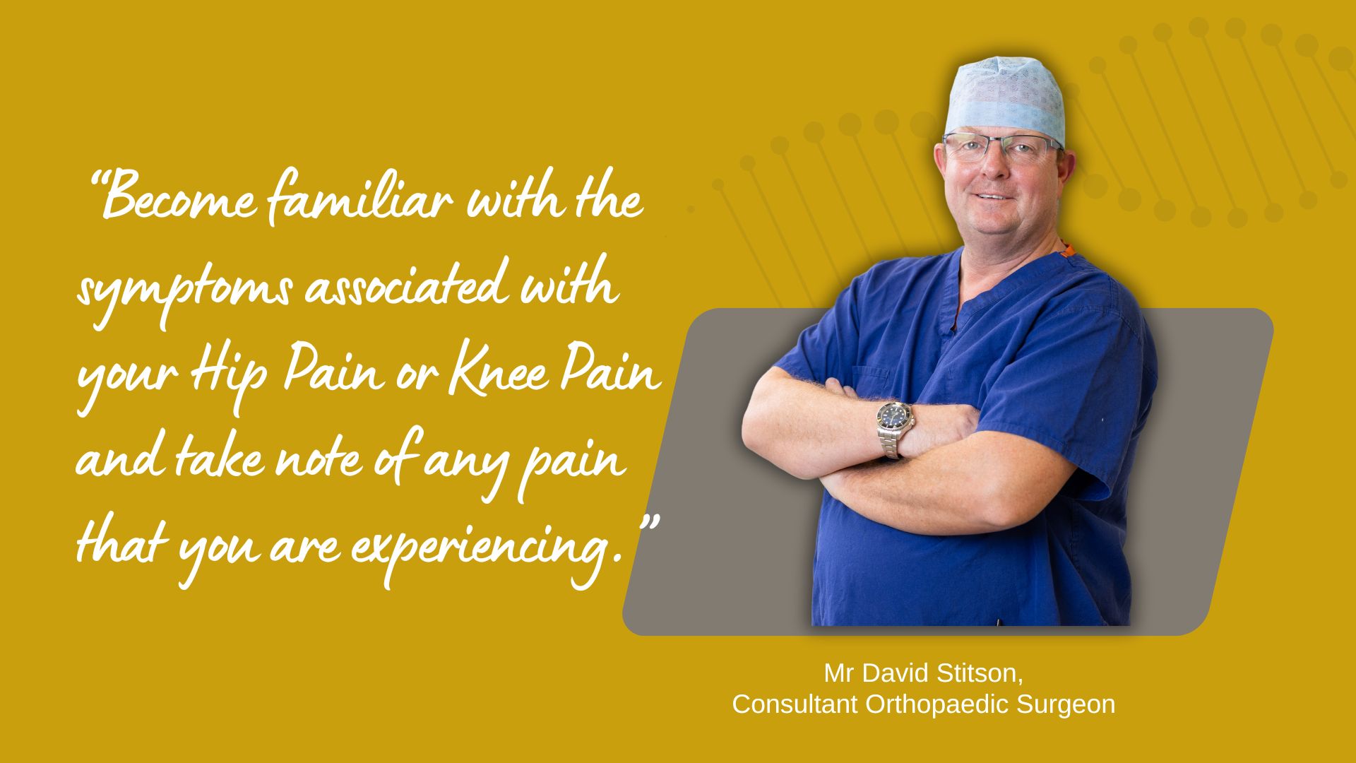Become familiar with the symptoms associated with your Hip Pain or Knee Pain and take note of any that you are experiencing.