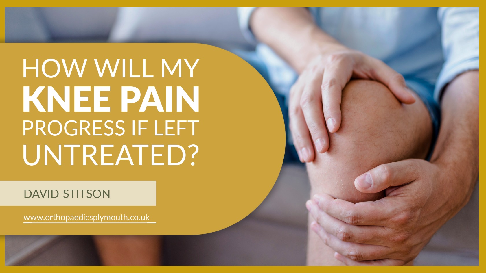 How Will My Knee Pain Progress If Left Untreated? | David Stitson, Consultant Orthopaedic Surgeon in Plymouth.