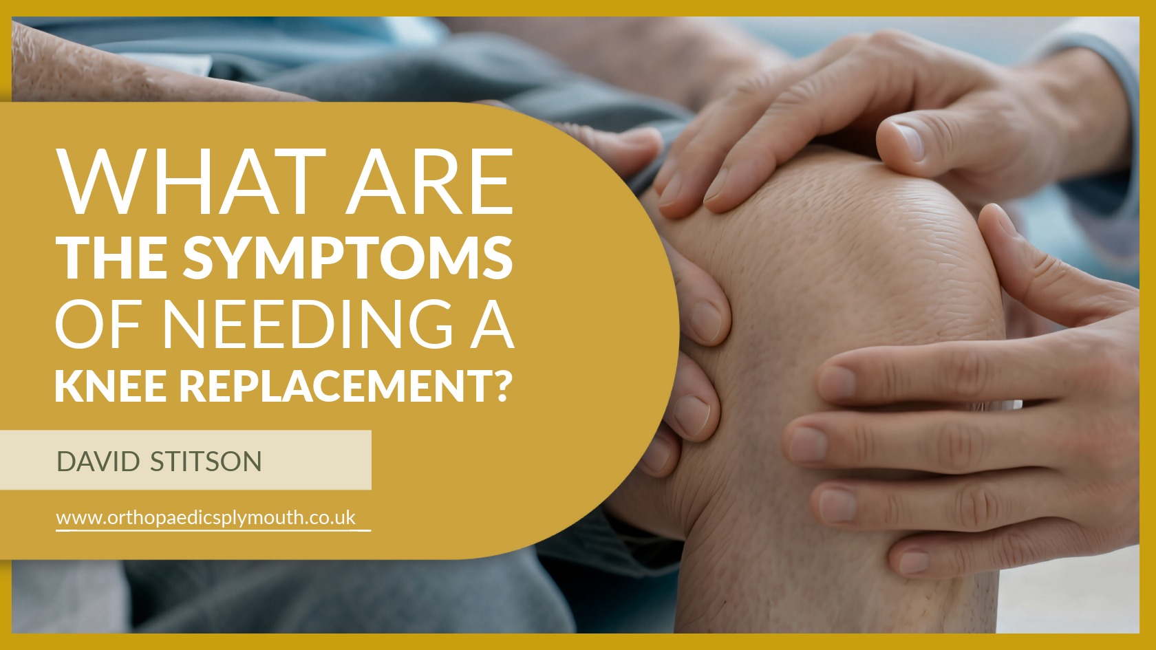 What Are the Symptoms of Needing a Knee Replacement? | David Stitson, Consultant Orthopaedic Surgeon in Plymouth.