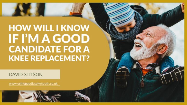 How will I know if I’m a good candidate for a knee replacement? | David Stitson, Consultant Orthopaedic Surgeon in Plymouth.